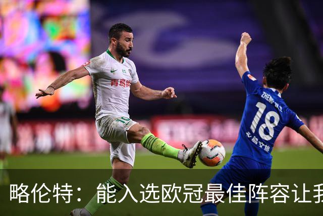 略伦特：能入选欧冠最佳阵容让我惊喜，我作为球员有了很大成长