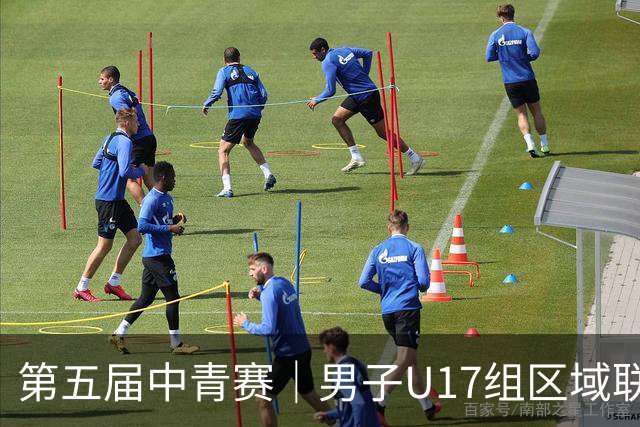 第五届中青赛｜男子U17组区域联赛尘埃落定 新赛制催生新精彩