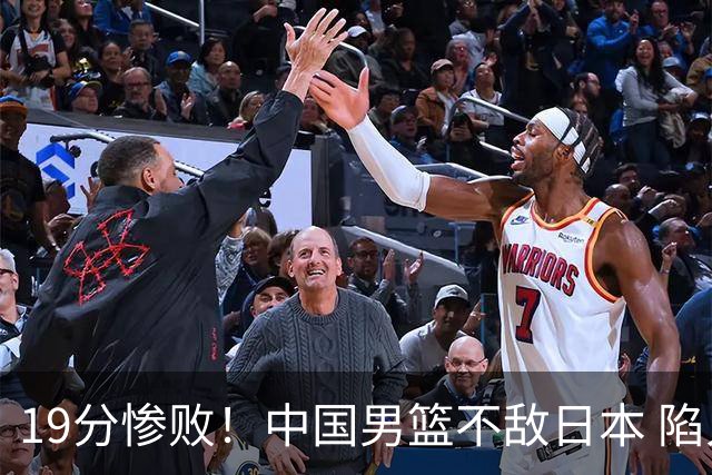 19分惨败！中国男篮不敌日本 陷入生死战，出线资格岌岌可危！